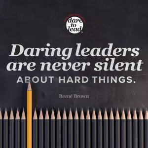 Daring leaders are never silent about hard things